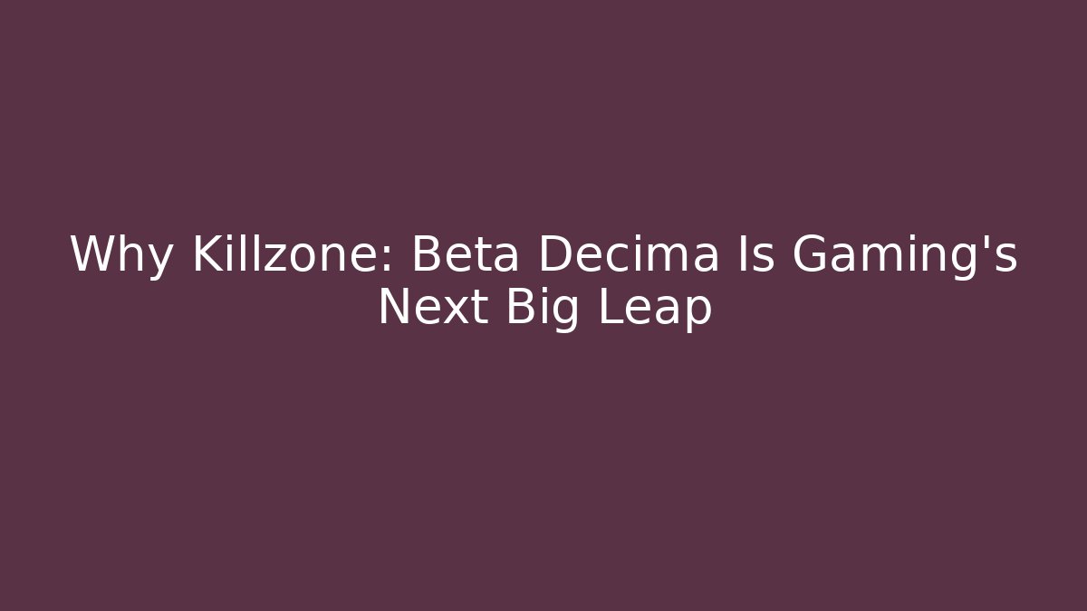 Why Killzone: Beta Decima Is Gaming’s Next Big Leap