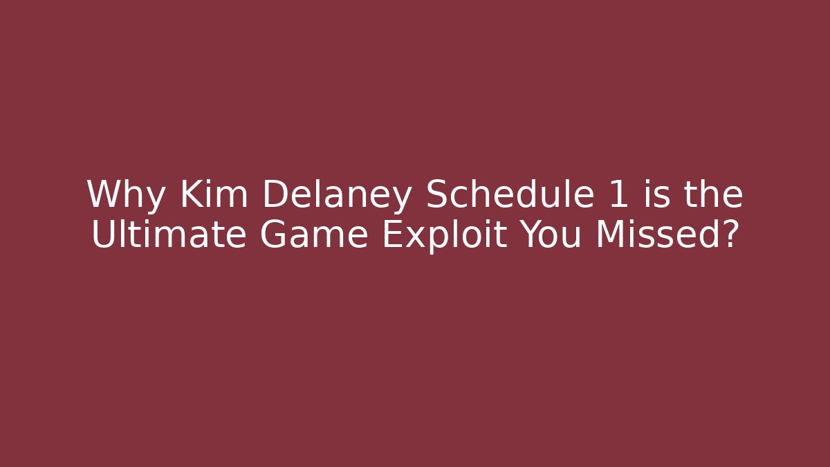 Why Kim Delaney Schedule 1 is the Ultimate Game Exploit You Missed?