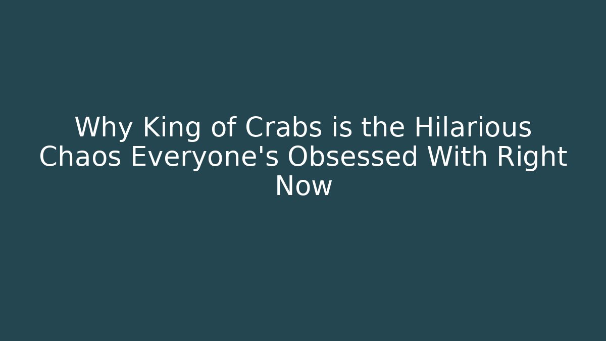 Why King of Crabs is the Hilarious Chaos Everyone's Obsessed With Right Now