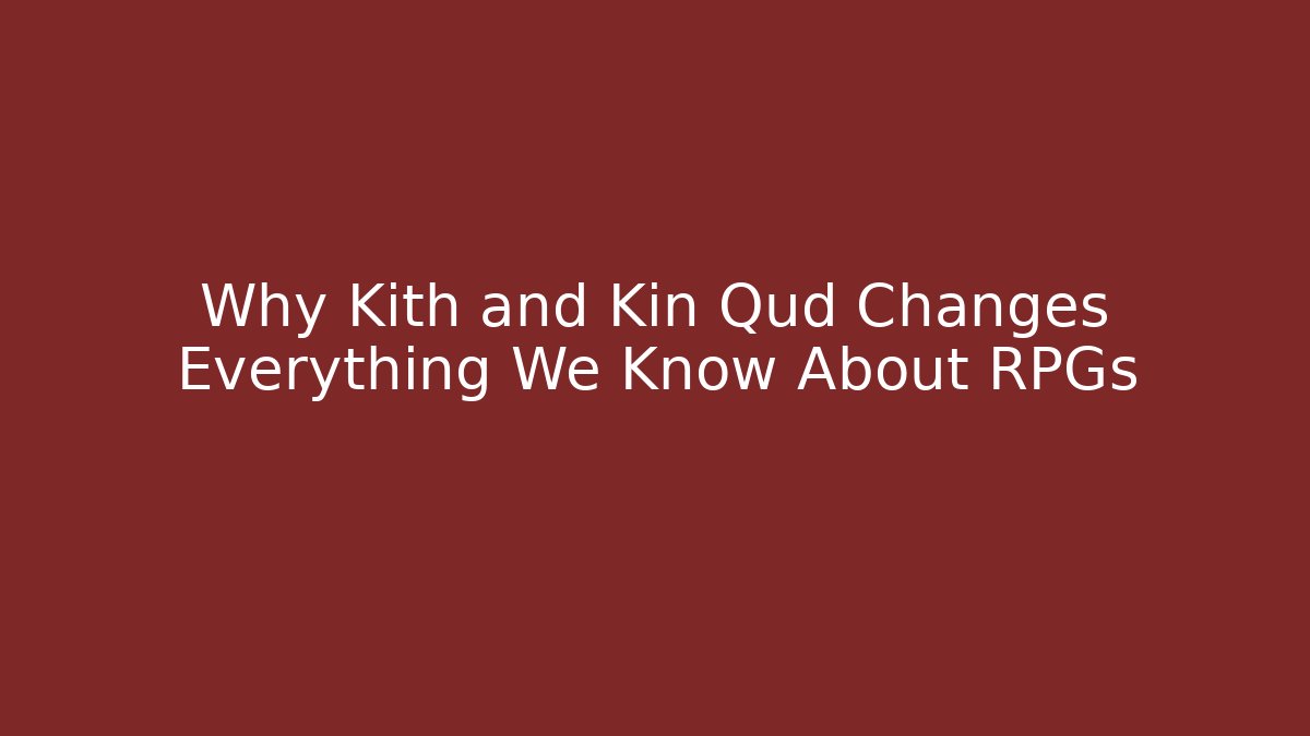 Why Kith and Kin Qud Changes Everything We Know About RPGs
