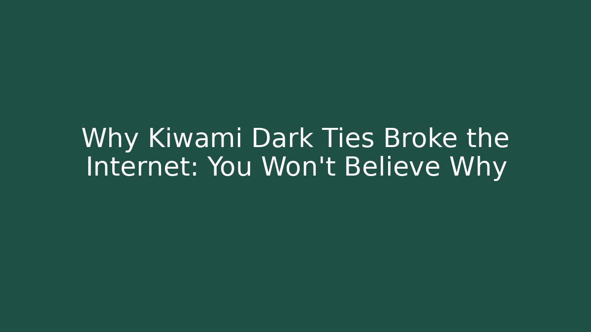 Why Kiwami Dark Ties Broke the Internet: You Won't Believe Why