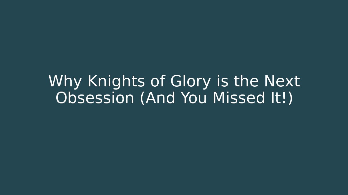 Why Knights of Glory is the Next Obsession (And You Missed It!)