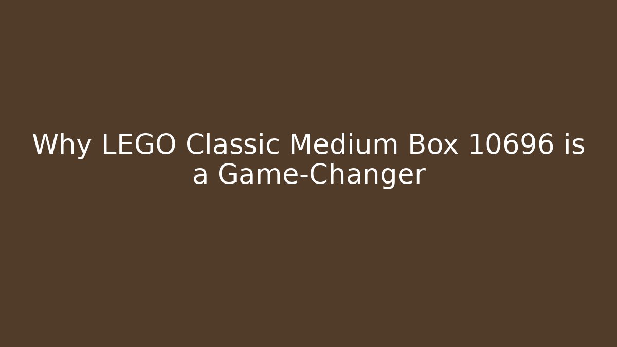 Why LEGO Classic Medium Box 10696 is a Game-Changer - Celivion