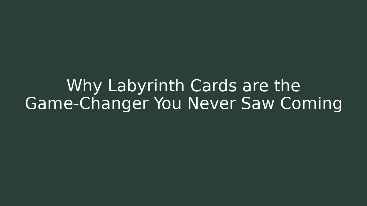 Why Labyrinth Cards are the Game-Changer You Never Saw Coming