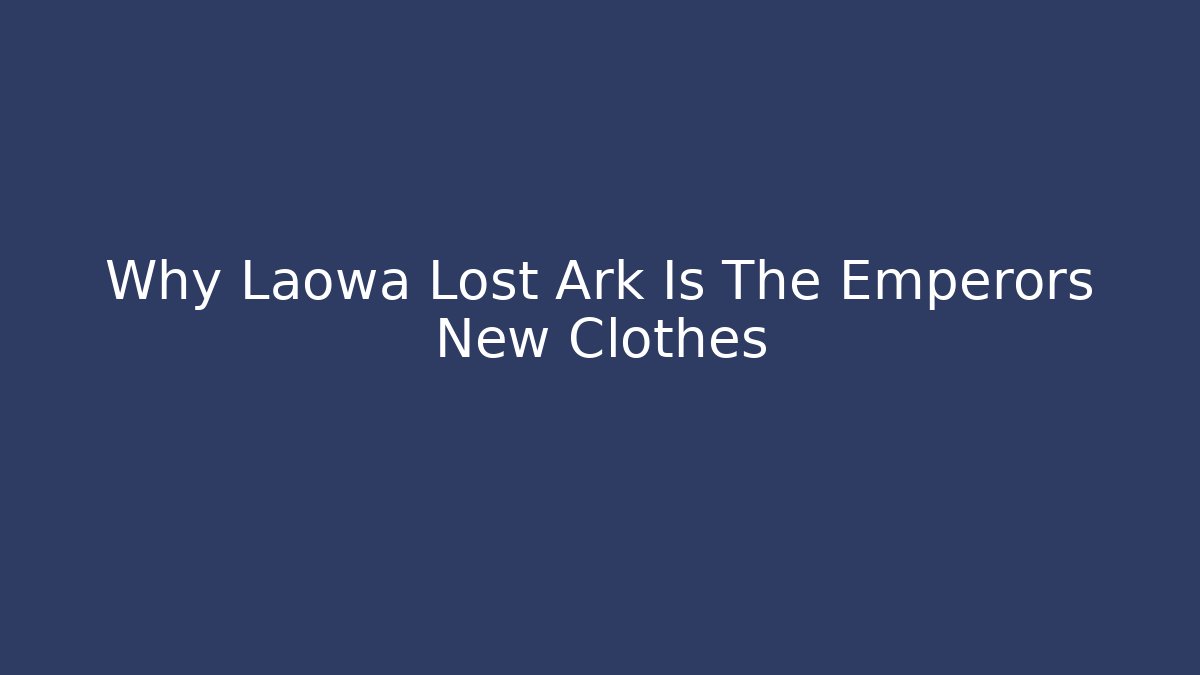 Why Laowa Lost Ark Is The Emperors New Clothes