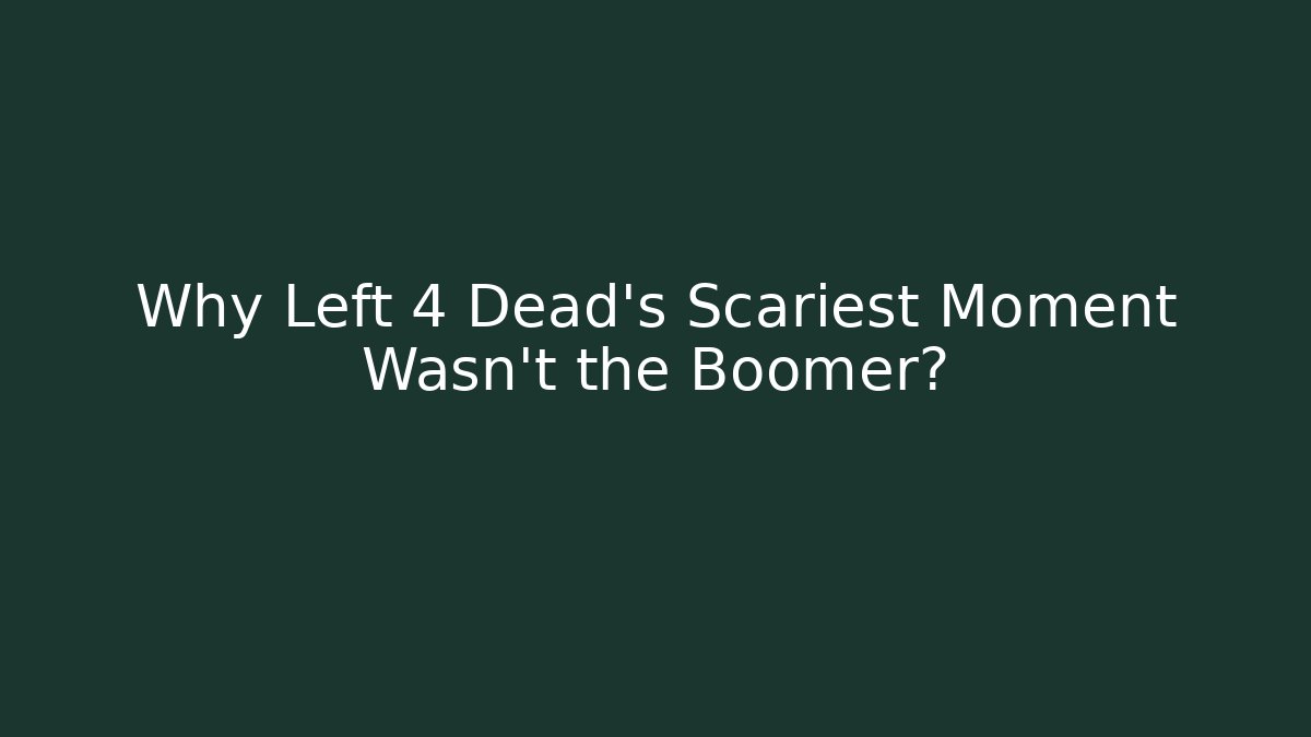 Why Left 4 Dead’s Scariest Moment Wasn't the Boomer?