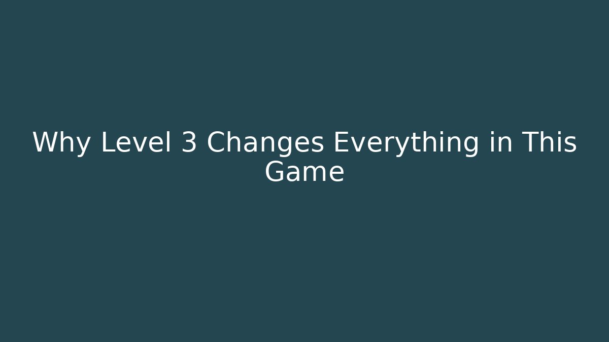 Why Level 3 Changes Everything in This Game