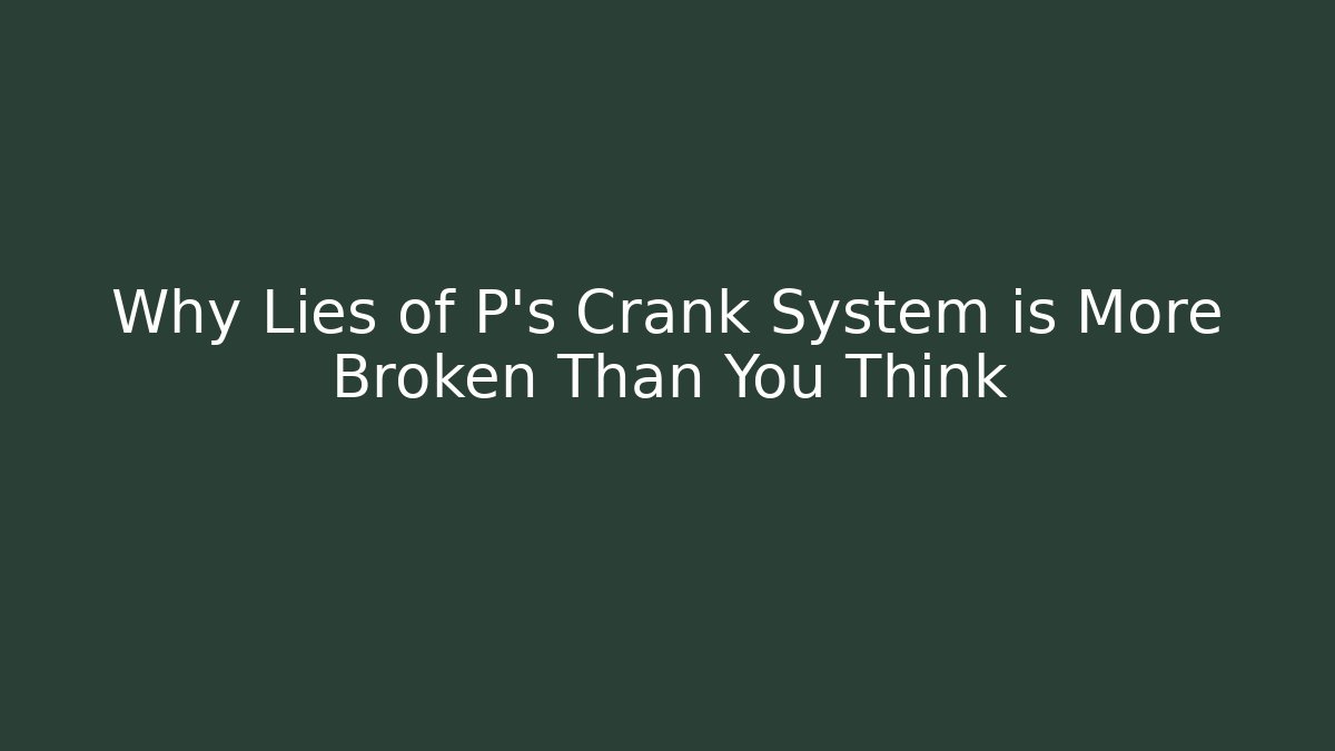 Why Lies of P's Crank System is More Broken Than You Think