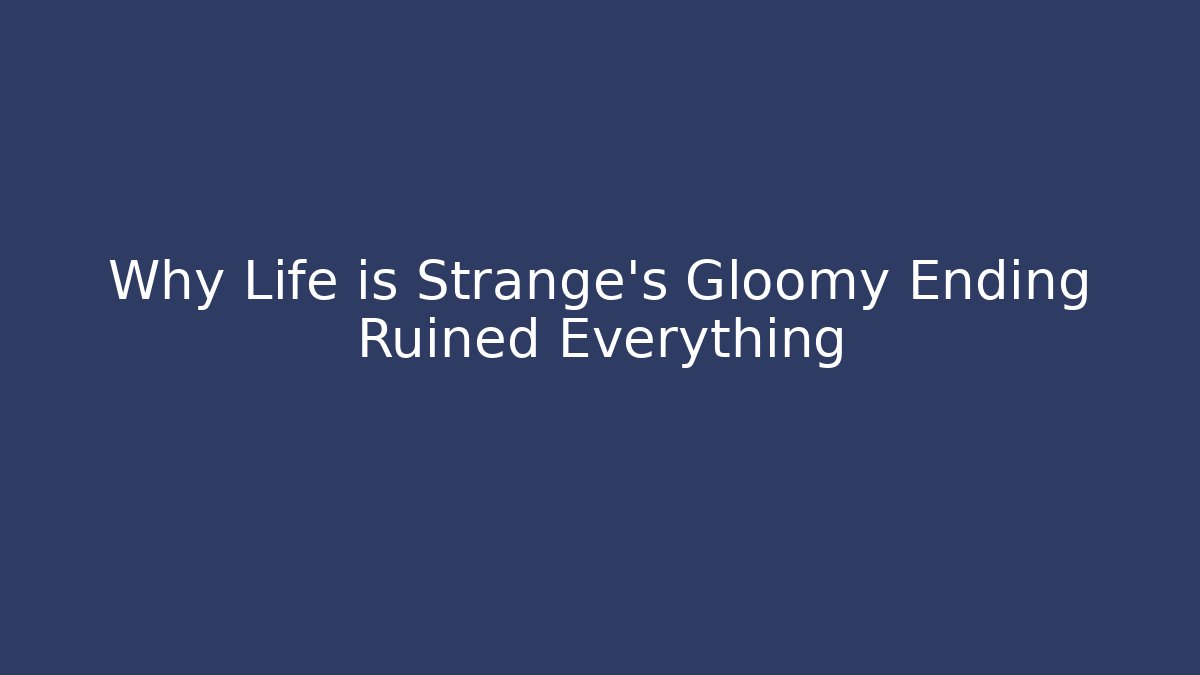 Why Life is Strange's Gloomy Ending Ruined Everything
