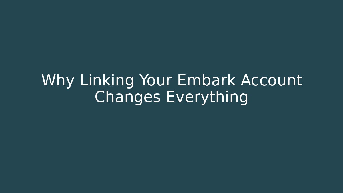 Why Linking Your Embark Account Changes Everything