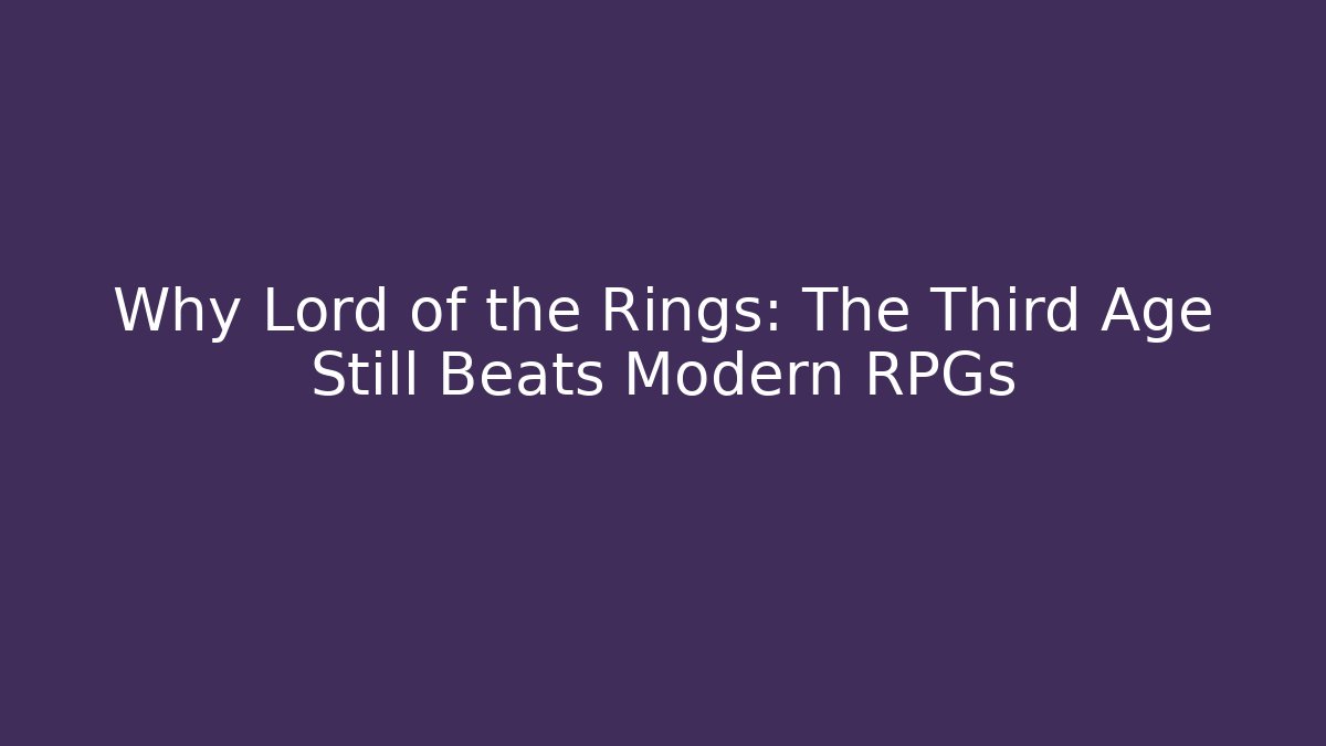 Why Lord of the Rings: The Third Age Still Beats Modern RPGs