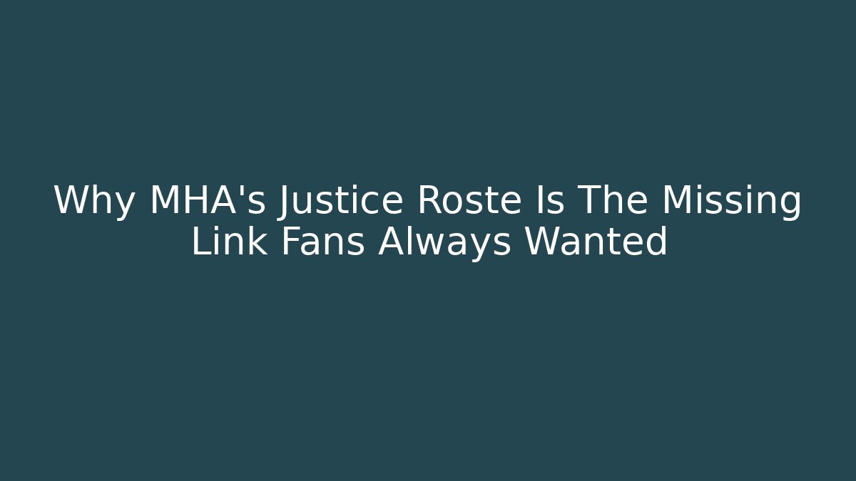Why MHA's Justice Roste Is The Missing Link Fans Always Wanted - Celivion