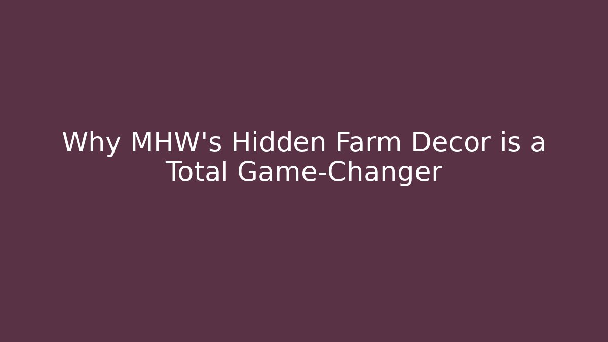 Why MHW’s Hidden Farm Decor is a Total Game-Changer - Celivion