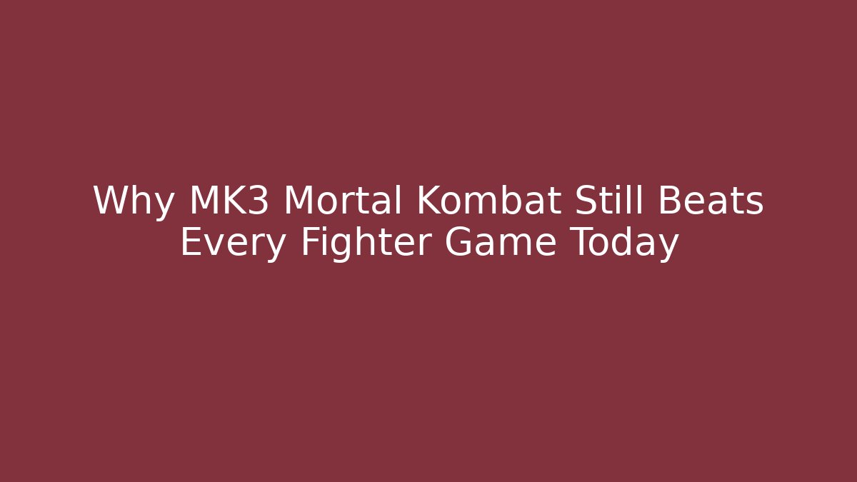 Why MK3 Mortal Kombat Still Beats Every Fighter Game Today