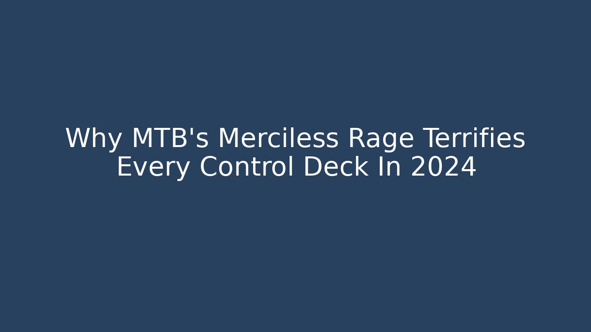 Why MTB's Merciless Rage Terrifies Every Control Deck In 2024