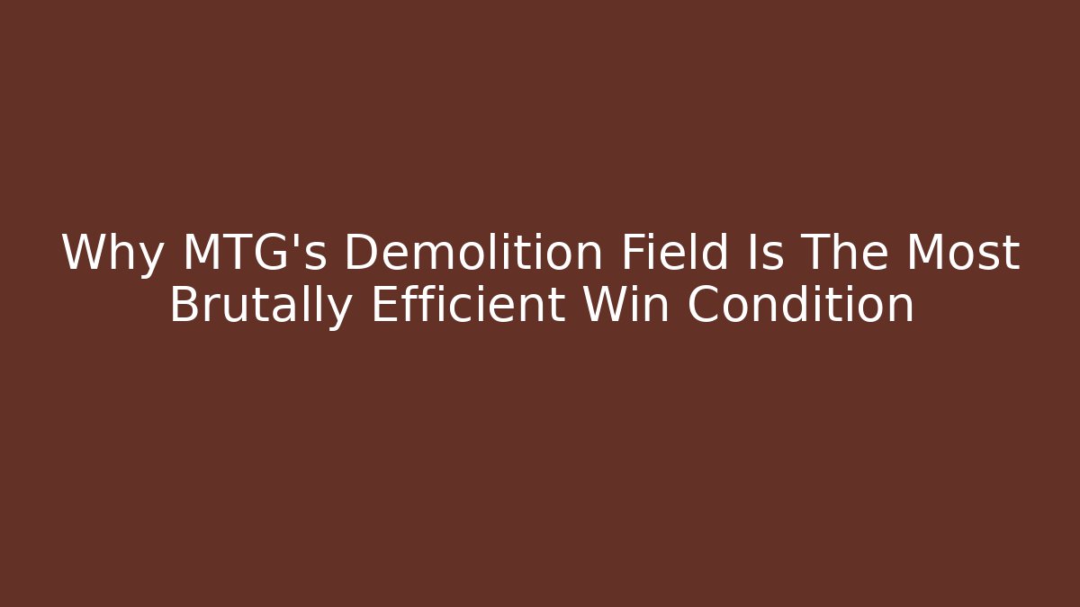 Why MTG's Demolition Field Is The Most Brutally Efficient Win Condition