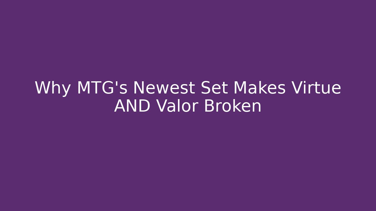 Why MTG's Newest Set Makes Virtue AND Valor Broken