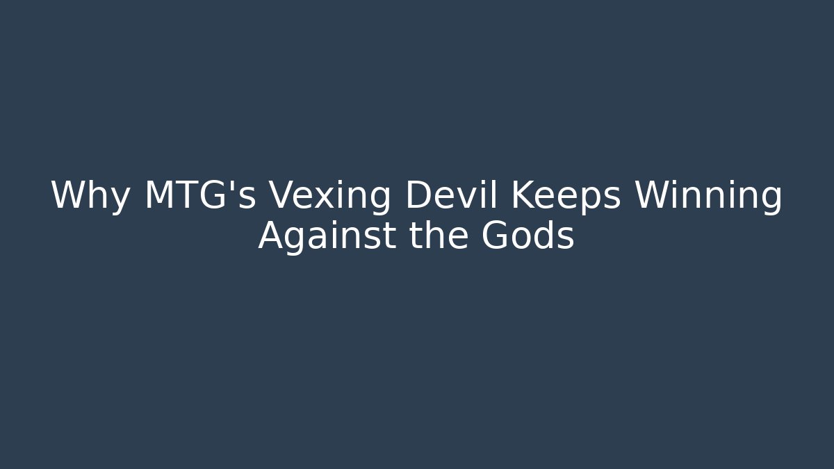 Why MTG’s Vexing Devil Keeps Winning Against the Gods