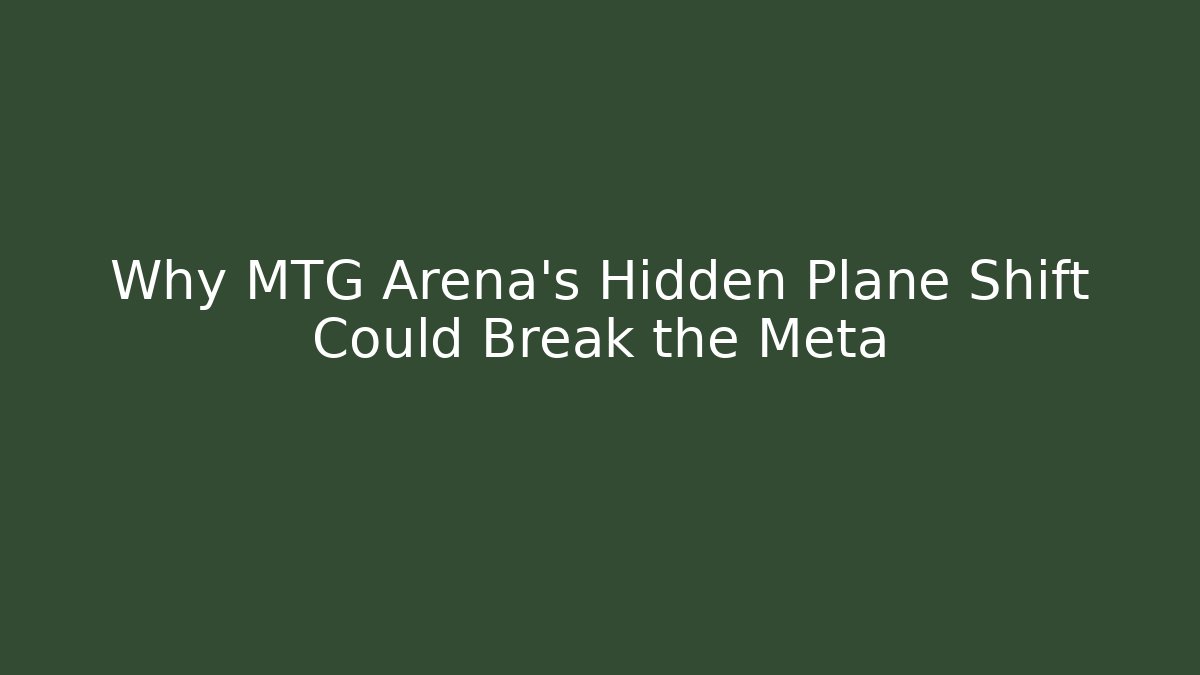 Why MTG Arena's Hidden Plane Shift Could Break the Meta