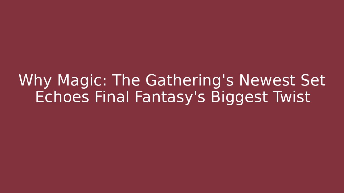 Why Magic: The Gathering's Newest Set Echoes Final Fantasy's Biggest Twist