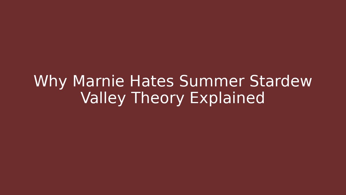 Why Marnie Hates Summer Stardew Valley Theory Explained - Celivion