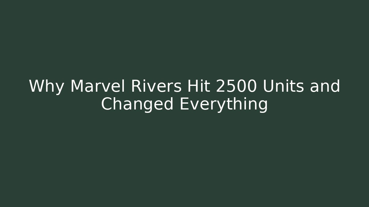 Why Marvel Rivers Hit 2500 Units and Changed Everything