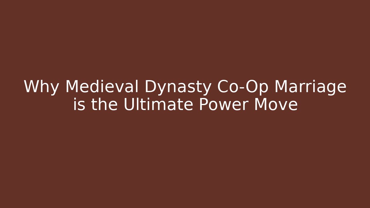 Why Medieval Dynasty Co-Op Marriage is the Ultimate Power Move