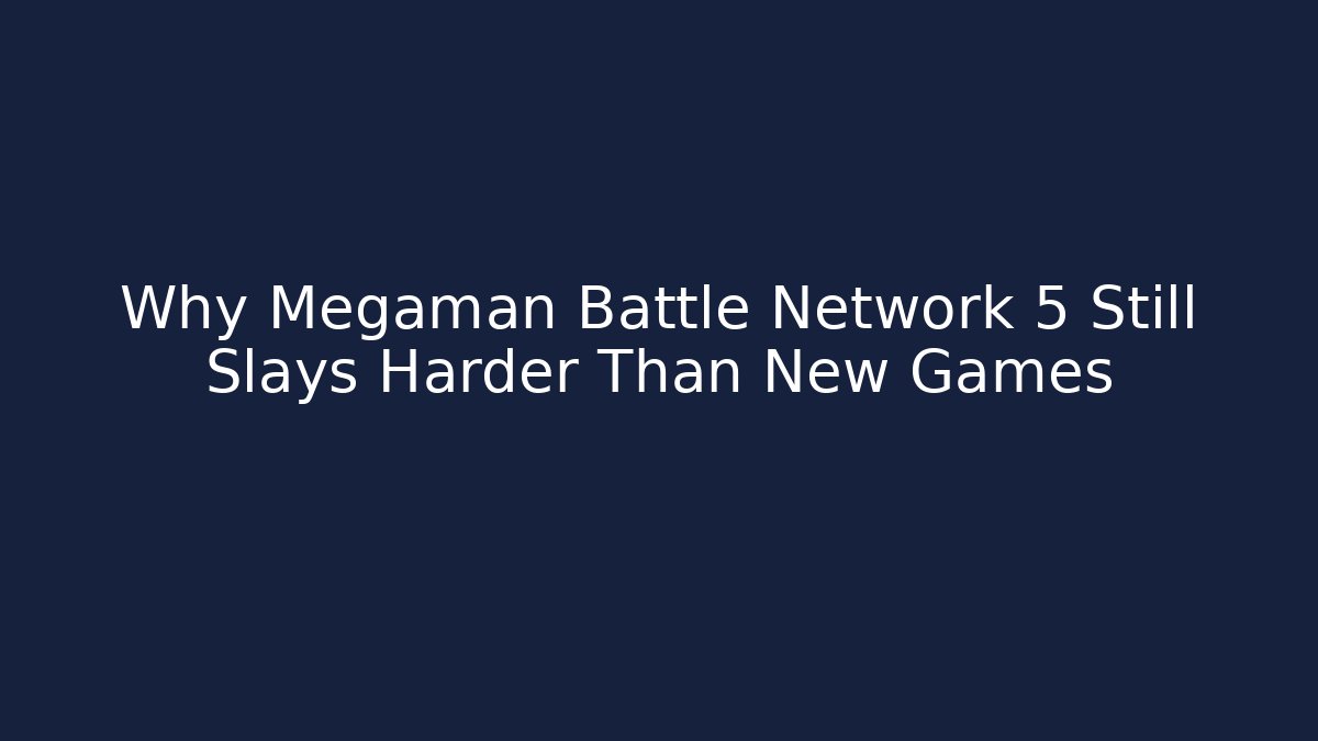 Why Megaman Battle Network 5 Still Slays Harder Than New Games