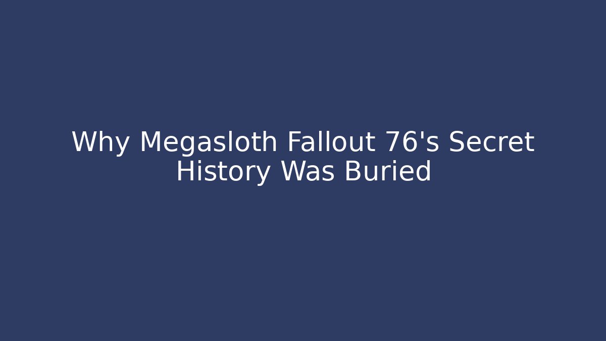 Why Megasloth Fallout 76's Secret History Was Buried