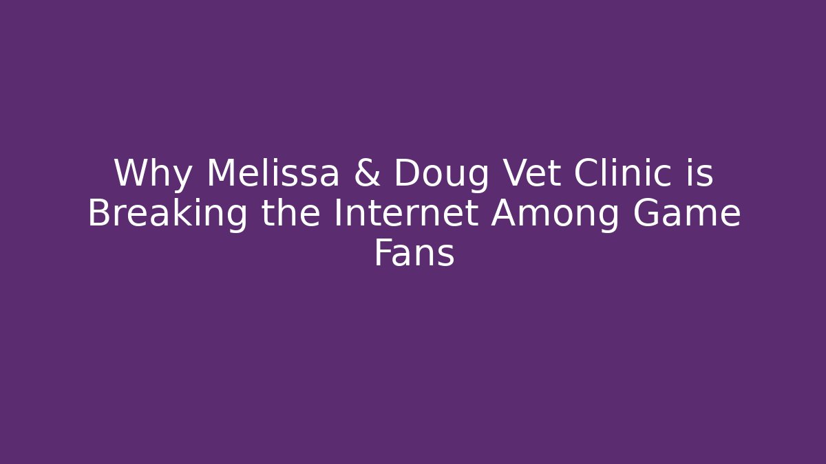 Why Melissa & Doug Vet Clinic is Breaking the Internet Among Game Fans