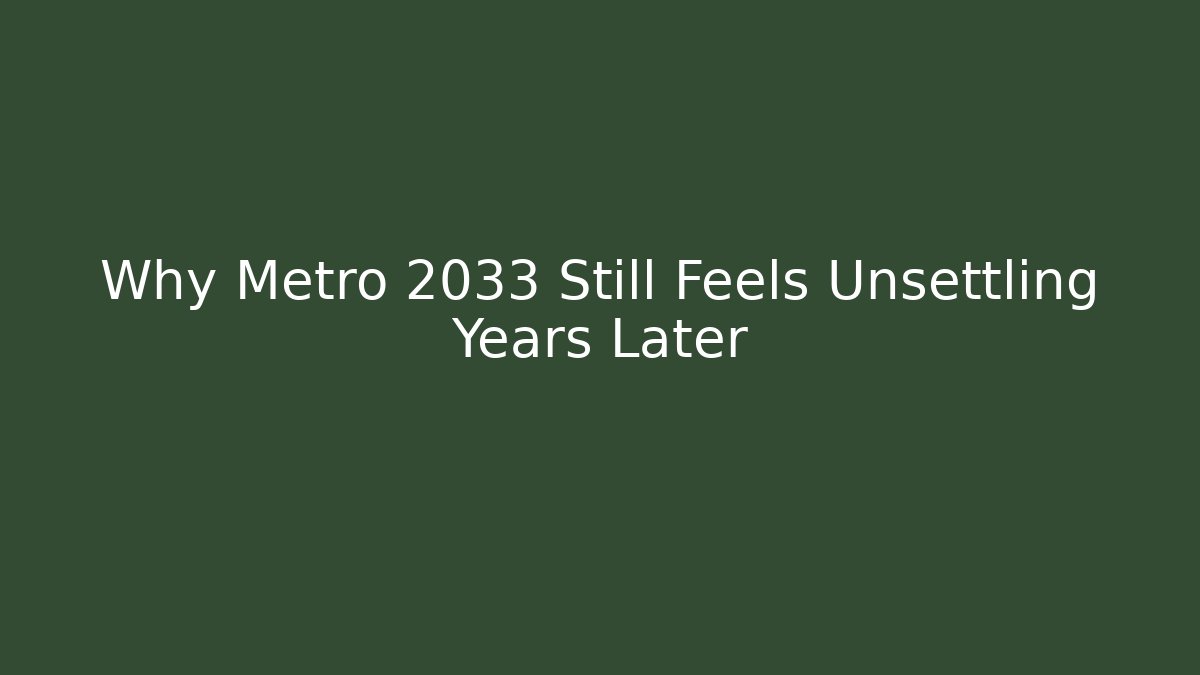 Why Metro 2033 Still Feels Unsettling Years Later