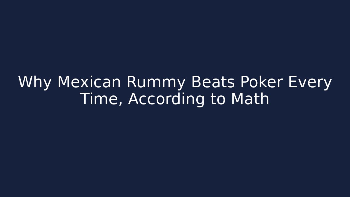 Why Mexican Rummy Beats Poker Every Time, According to Math