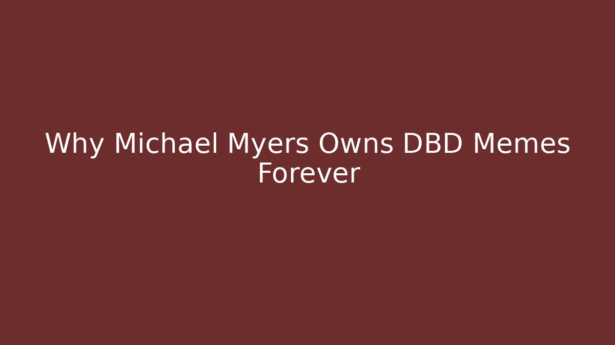 Why Michael Myers Owns DBD Memes Forever