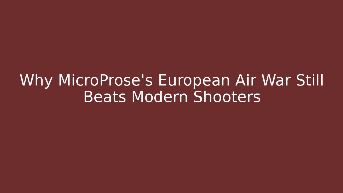 Why MicroProse's European Air War Still Beats Modern Shooters