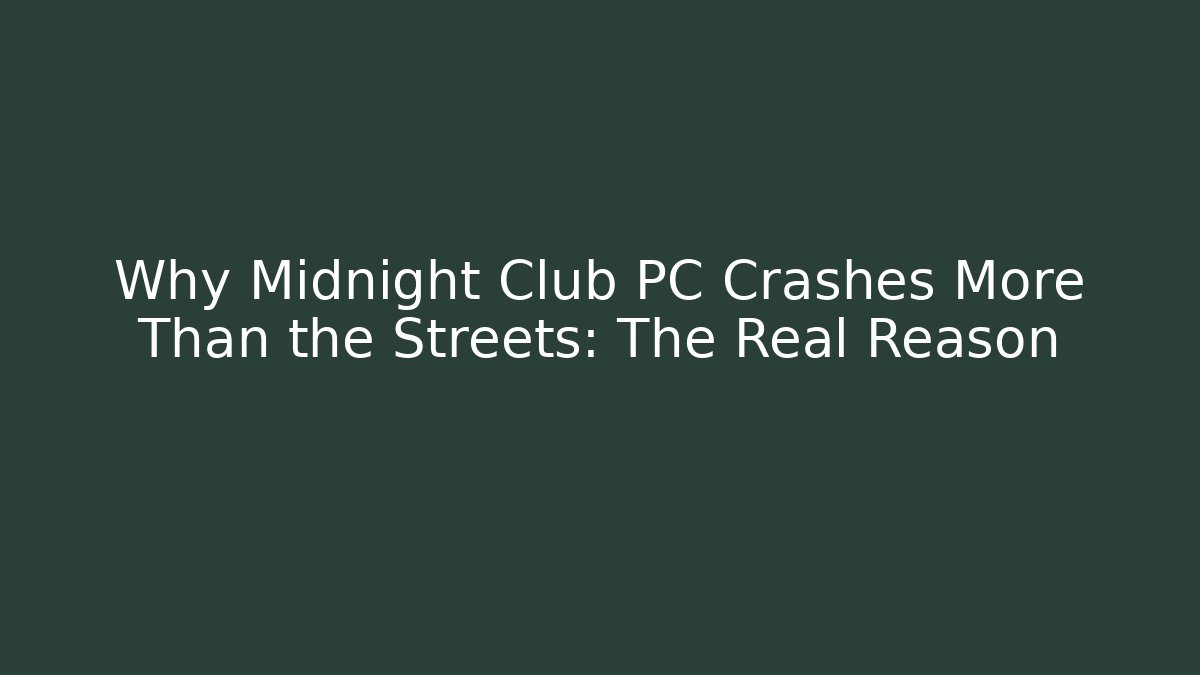 Why Midnight Club PC Crashes More Than the Streets: The Real Reason