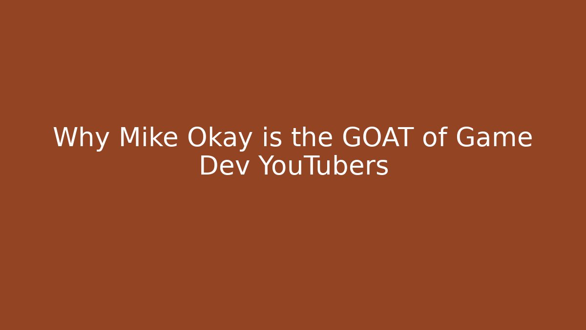Why Mike Okay is the GOAT of Game Dev YouTubers