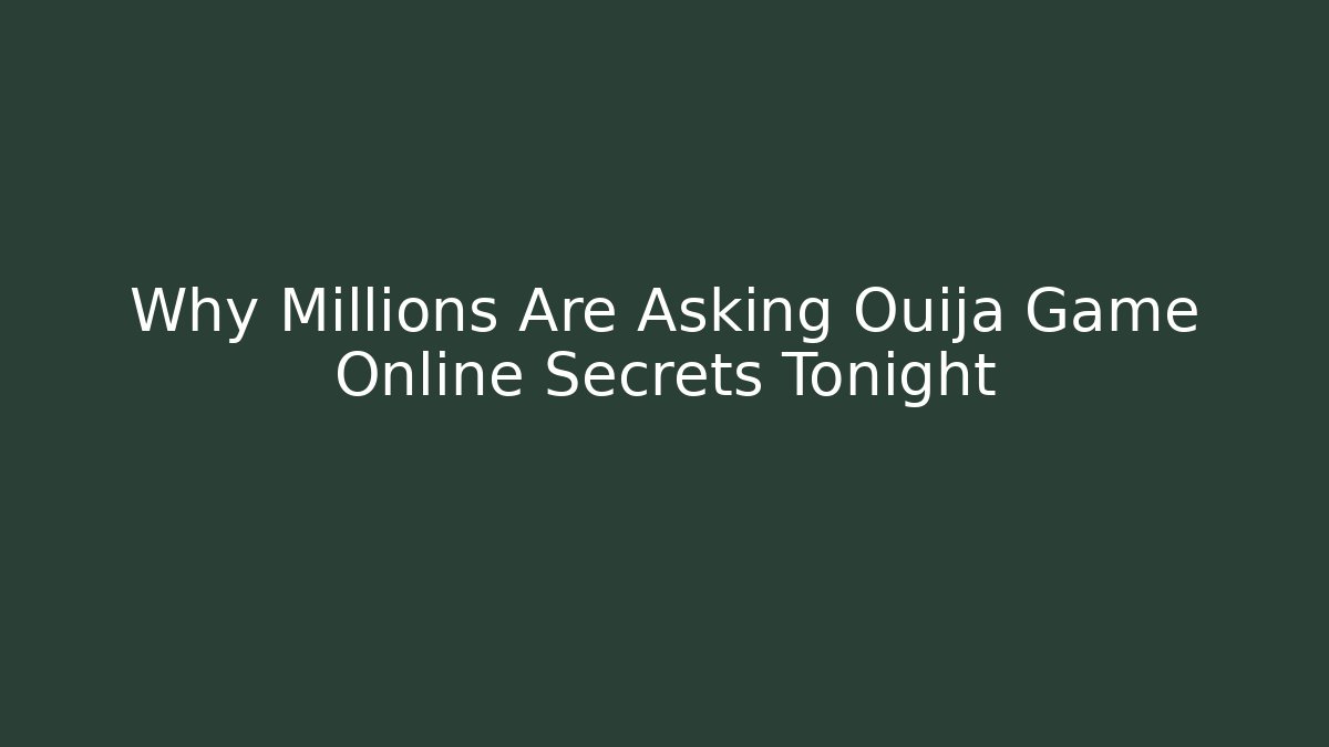 Why Millions Are Asking Ouija Game Online Secrets Tonight