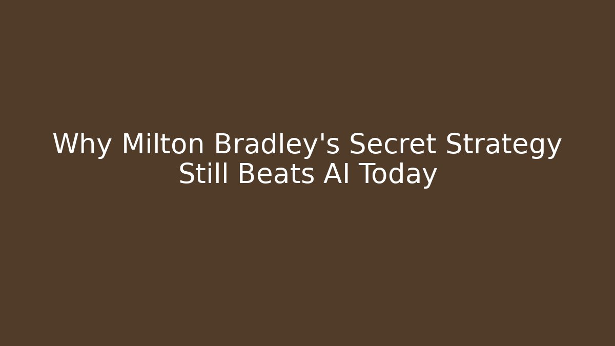 Why Milton Bradley's Secret Strategy Still Beats AI Today - Celivion