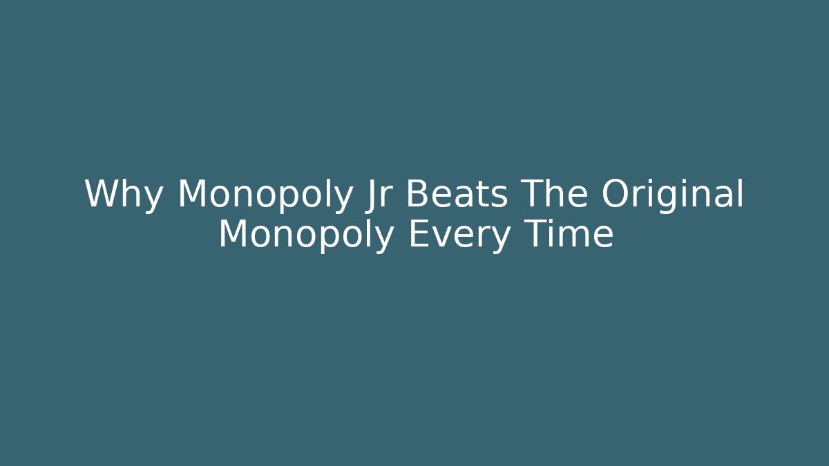 Why Monopoly Jr Beats The Original Monopoly Every Time