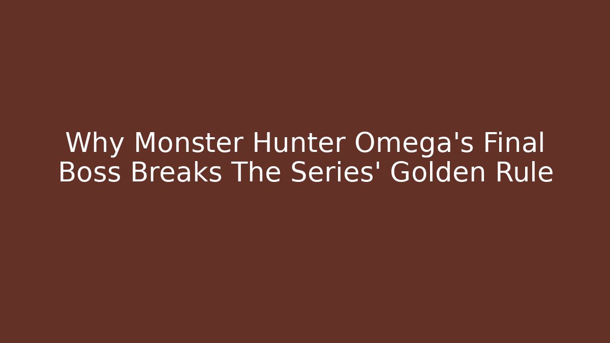 Why Monster Hunter Omega's Final Boss Breaks The Series' Golden Rule
