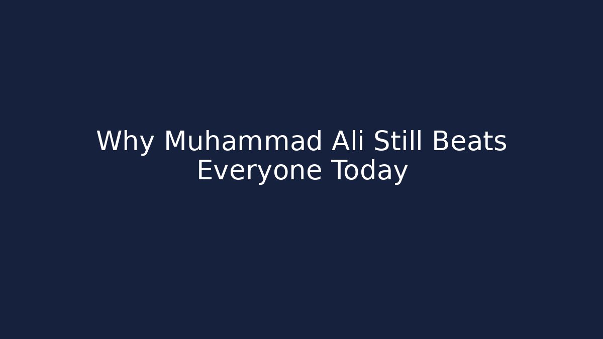 Why Muhammad Ali Still Beats Everyone Today
