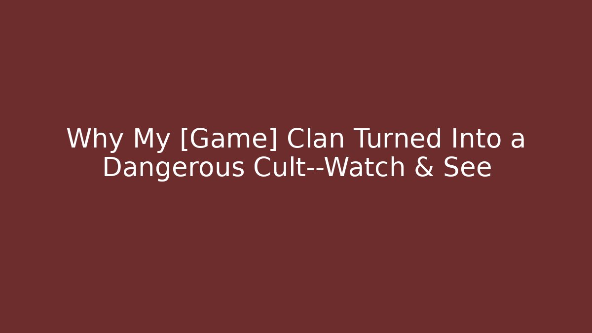 Why My [Game] Clan Turned Into a Dangerous Cult—Watch & See