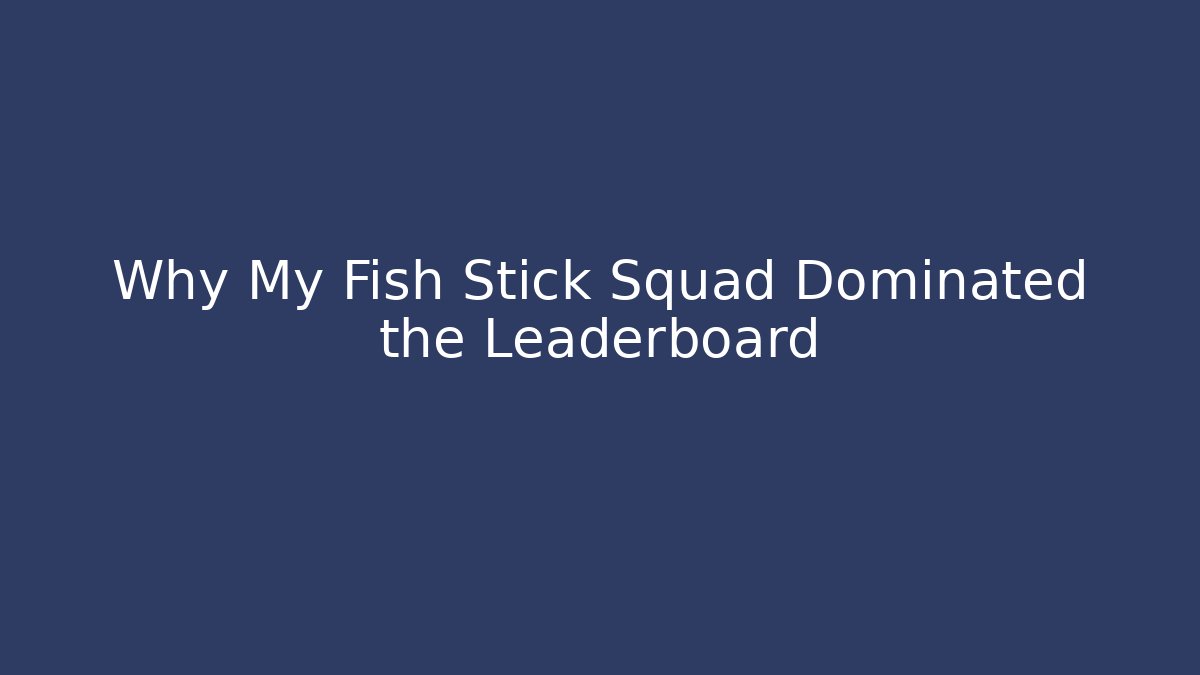 Why My Fish Stick Squad Dominated the Leaderboard - Celivion