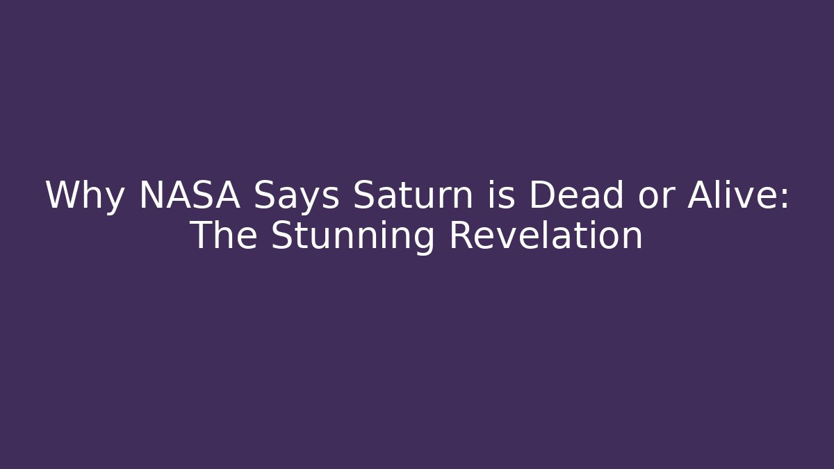 Why NASA Says Saturn is Dead or Alive: The Stunning Revelation