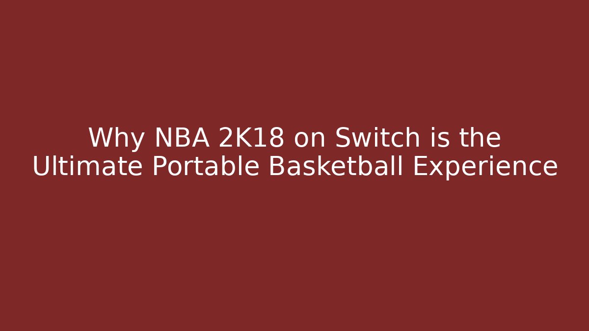 Why NBA 2K18 on Switch is the Ultimate Portable Basketball Experience