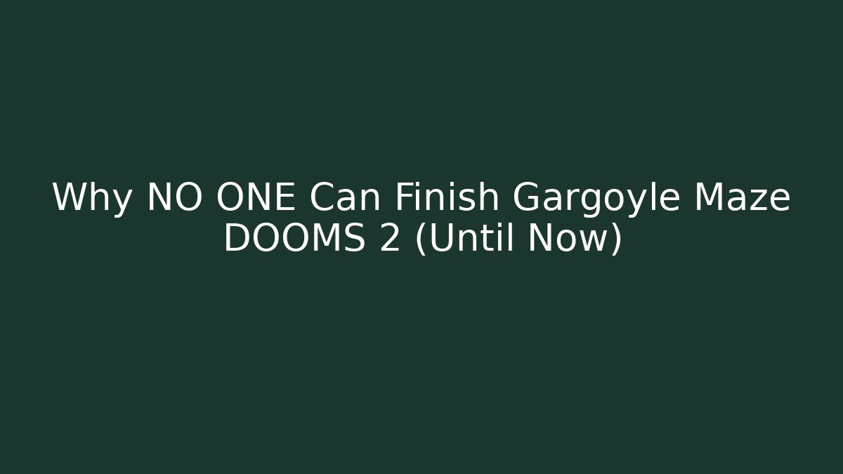 Why NO ONE Can Finish Gargoyle Maze DOOMS 2 (Until Now)