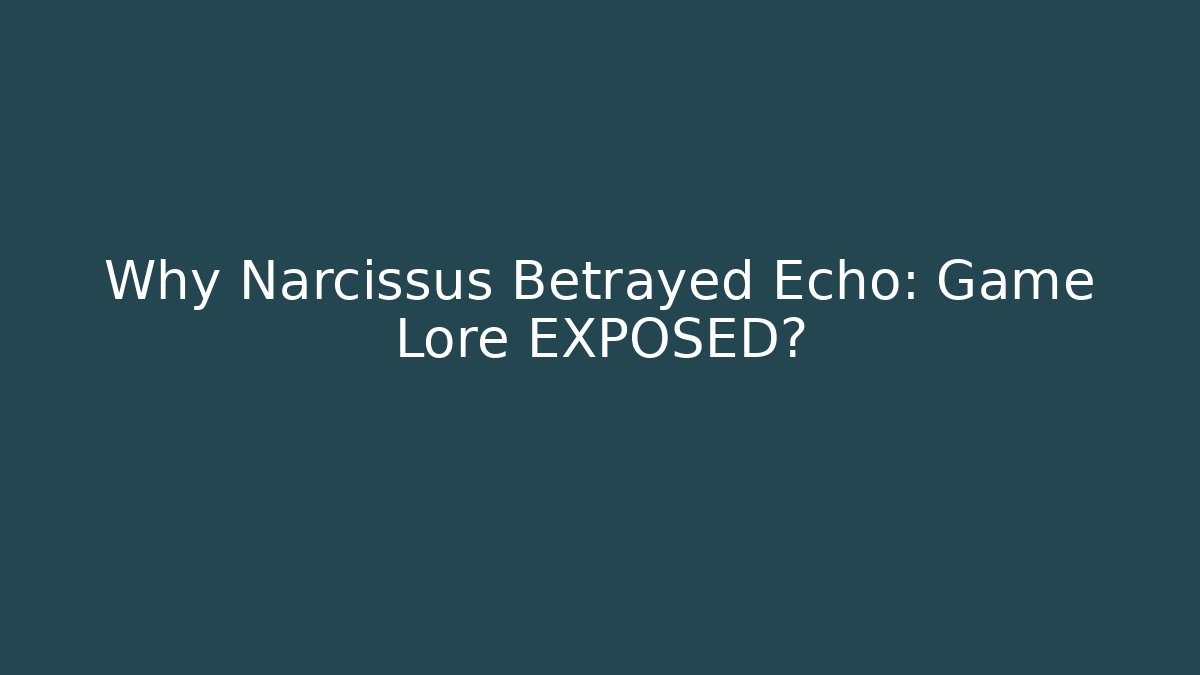 Why Narcissus Betrayed Echo: Game Lore EXPOSED?