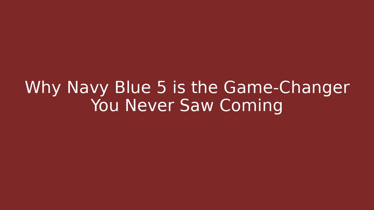 Why Navy Blue 5 is the Game-Changer You Never Saw Coming