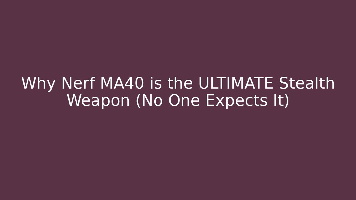 Why Nerf MA40 is the ULTIMATE Stealth Weapon (No One Expects It)