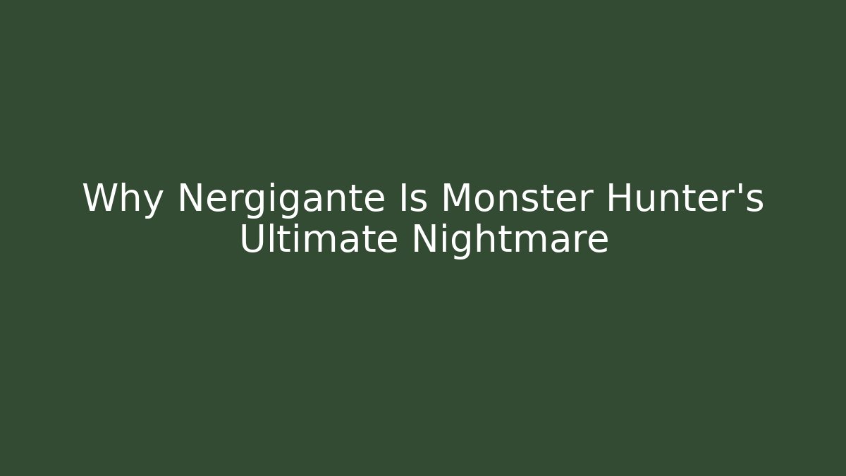 Why Nergigante Is Monster Hunter's Ultimate Nightmare